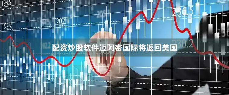 配资炒股软件迈阿密国际将返回美国