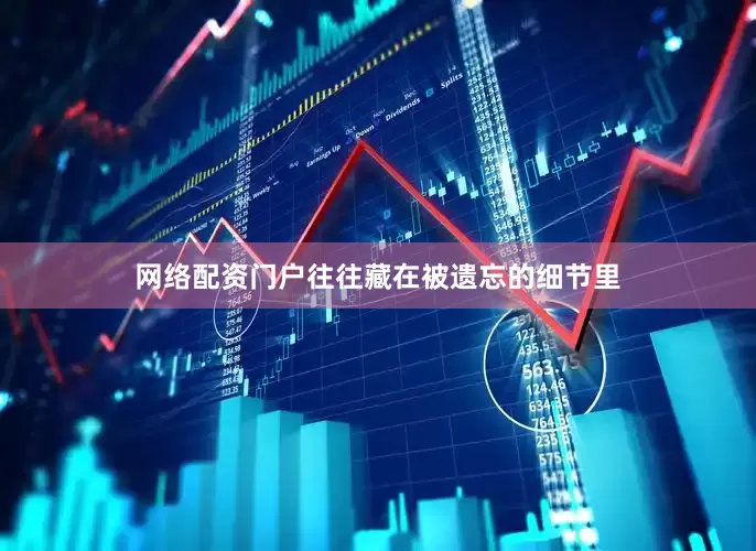 网络配资门户往往藏在被遗忘的细节里