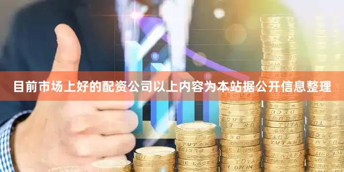目前市场上好的配资公司以上内容为本站据公开信息整理