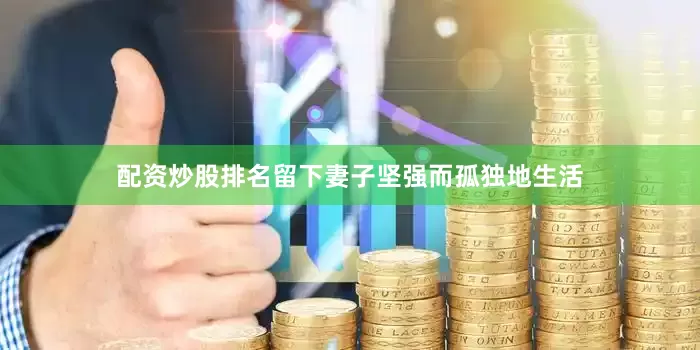 配资炒股排名留下妻子坚强而孤独地生活