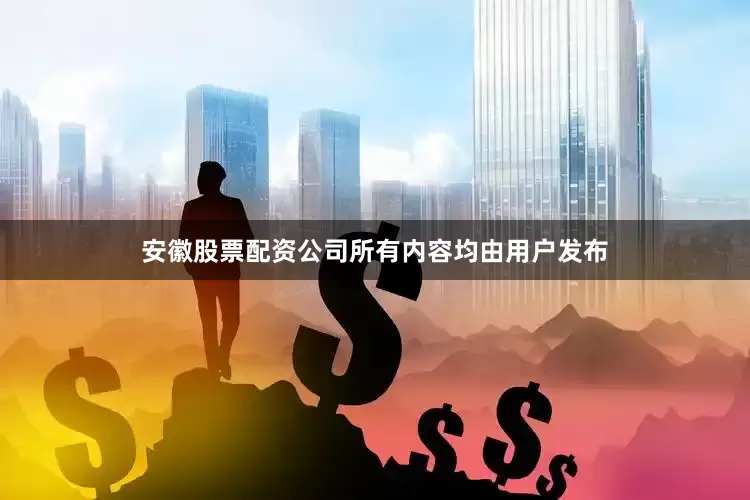 安徽股票配资公司所有内容均由用户发布