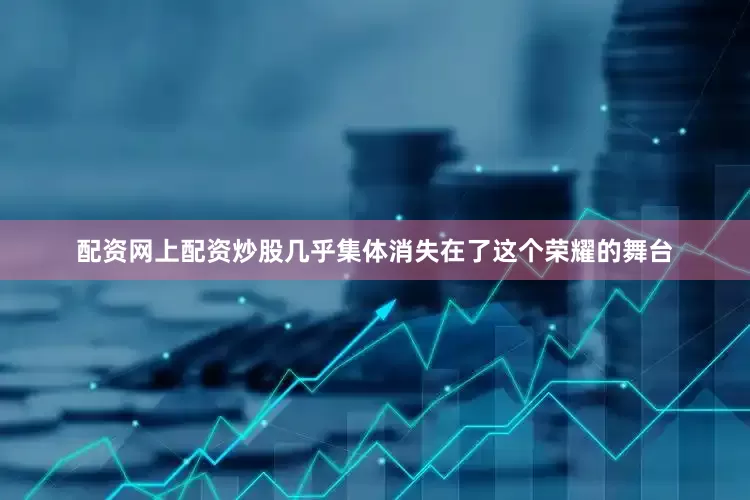 配资网上配资炒股几乎集体消失在了这个荣耀的舞台