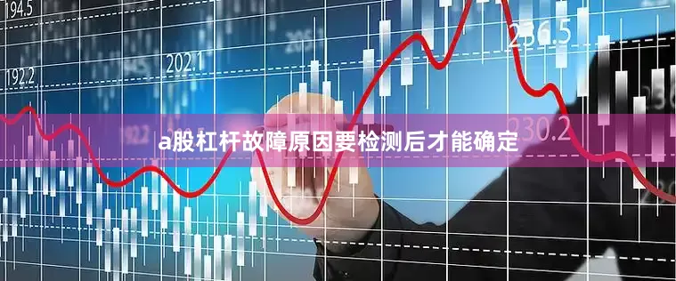a股杠杆故障原因要检测后才能确定