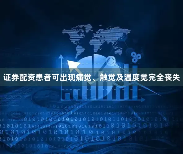 证券配资患者可出现痛觉、触觉及温度觉完全丧失