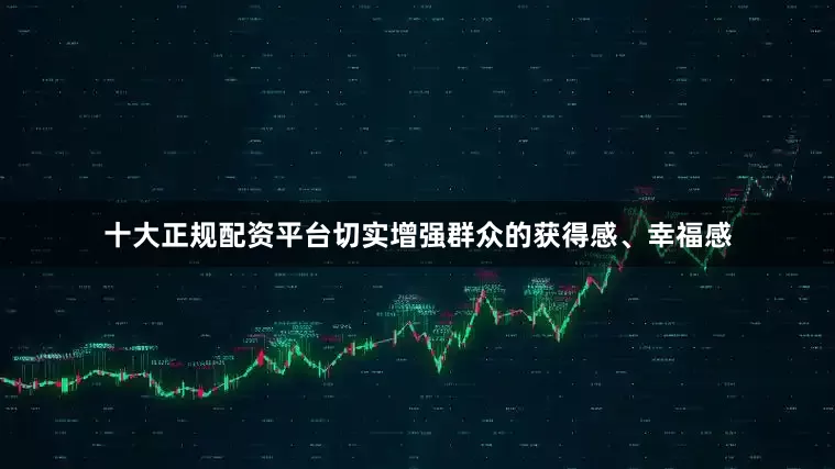 十大正规配资平台切实增强群众的获得感、幸福感