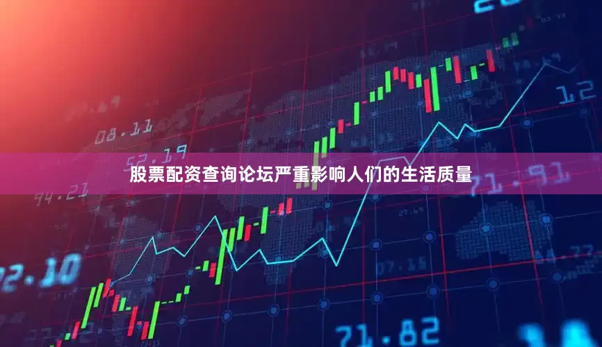股票配资查询论坛严重影响人们的生活质量